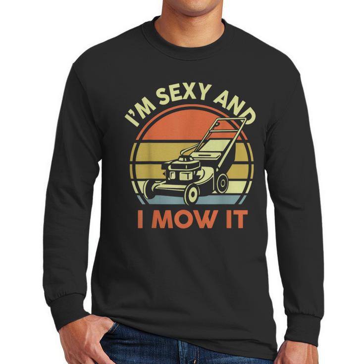 Lawn Mowing Dad Im Sexy And I Mow It Mower  Garden Men Long Sleeve T-Shirt