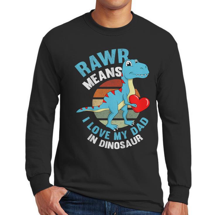 I Love My Dad Rawr Dinosaur Fathers Day Dino Toddler Boy Men Long Sleeve T-Shirt