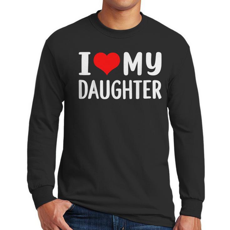 I Love My Daughter Fathers Day For Dad Men Long Sleeve T-Shirt