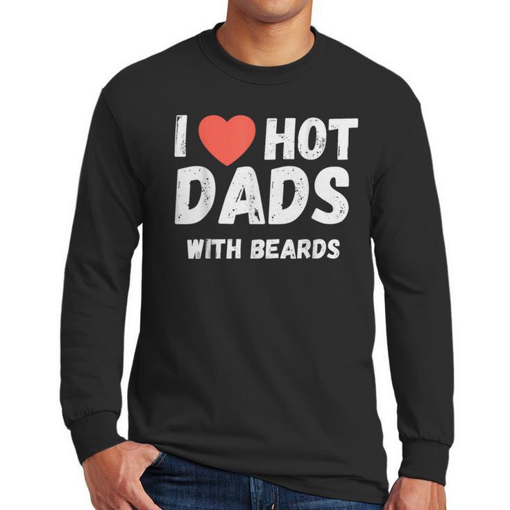 I Love Hot Dads With Beards I Heart Hot Dads Shirt Men Long Sleeve T-Shirt