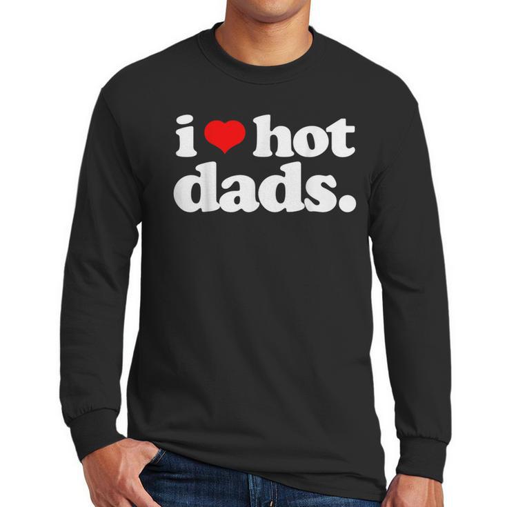 I Love Hot Dads Top For Hot Dad Joke I Heart Hot Dads Men Long Sleeve T-Shirt