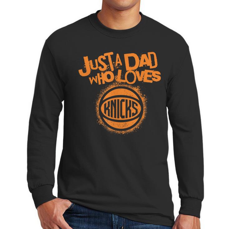 NBA New York Knicks Father's Day Just A Dad Who Loves Men Long Sleeve T-Shirt