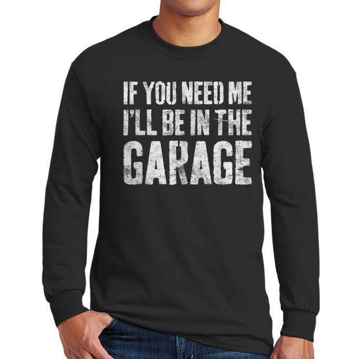If You Need Me I'Ll Be In The Garage Shirt Men Mechanic Dad Men Long Sleeve T-Shirt