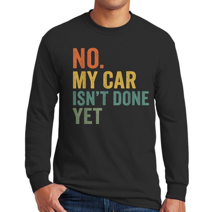No My Car Isn't Done Yet Garage Car Mechanic Dad Men Men Long Sleeve T-Shirt