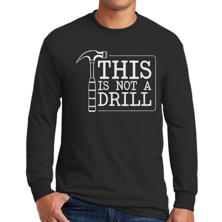 This Is Not A Drill Repairman Workshop Repair DIY Dad Men Long Sleeve T-Shirt
