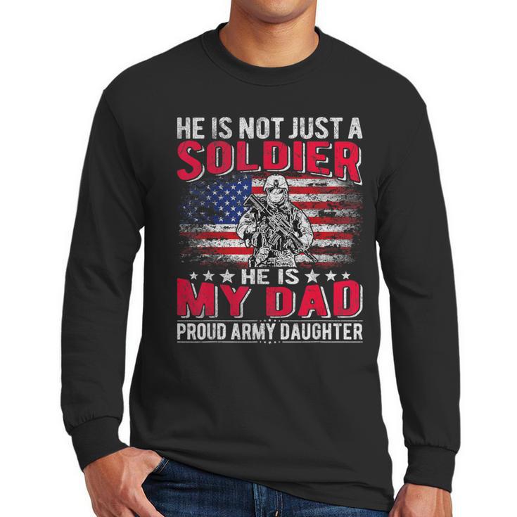 He Is Not Just A Solider He Is My Dad Proud Army Daughter Men Long Sleeve T-Shirt