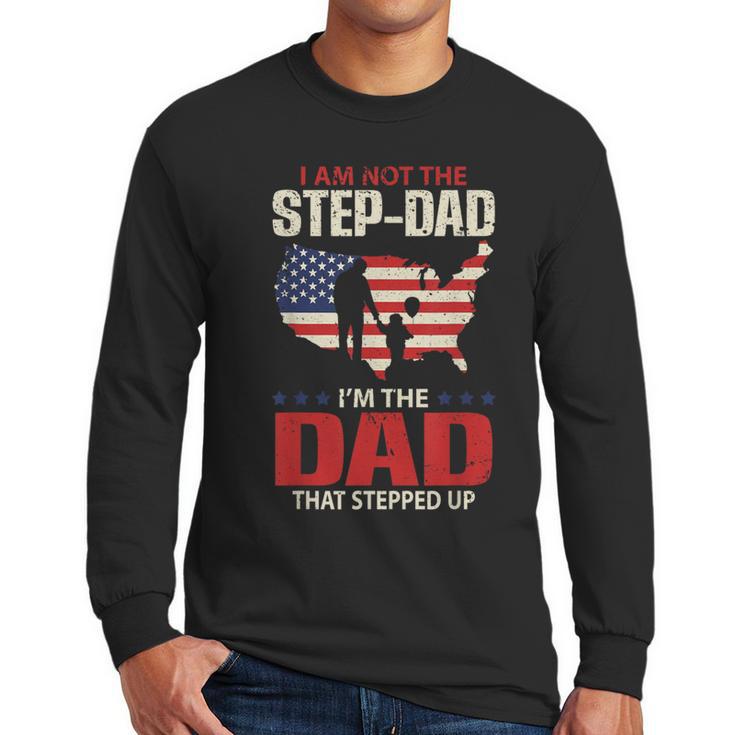 I Am Not The Step Dad I Am The Dad That Stepped Up Fathers Men Long Sleeve T-Shirt