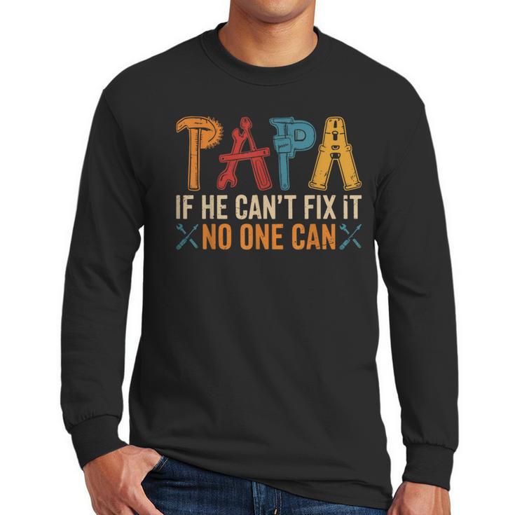 Papa If He Can't Fix It No One Can Father's Day Dad Grandpa Men Long Sleeve T-Shirt