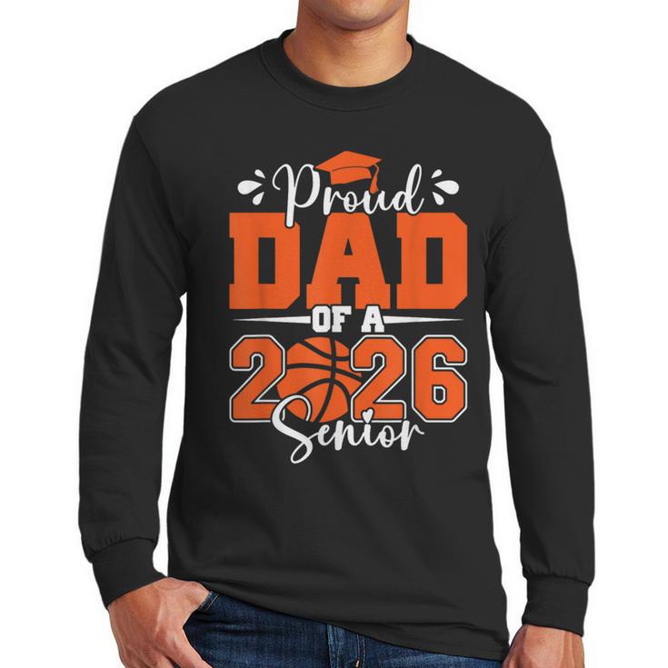 Proud Dad Of A 2026 Senior Basketball Graduation Family Men Long Sleeve T-Shirt