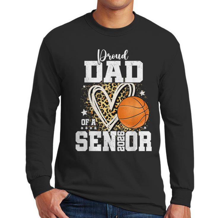 Proud Dad Of A 2026 Senior Basketball Graduation Leopard Men Long Sleeve T-Shirt