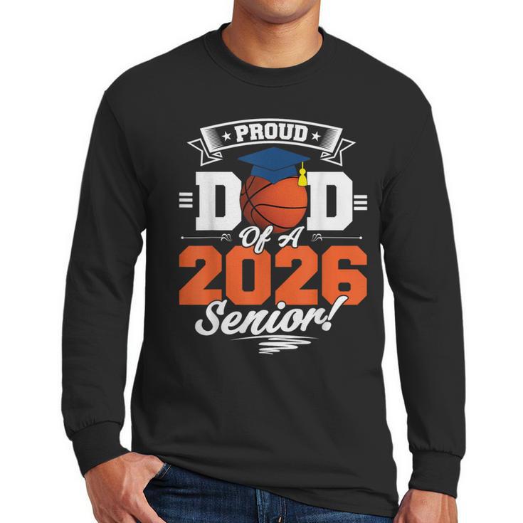 Proud Dad Of A 2026 Senior Basketball Graduation Men Long Sleeve T-Shirt