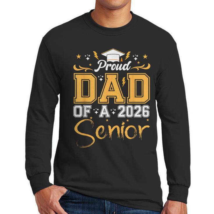 Proud Dad Of A Senior 2026 Class Of 2026 Graduate Men Long Sleeve T-Shirt