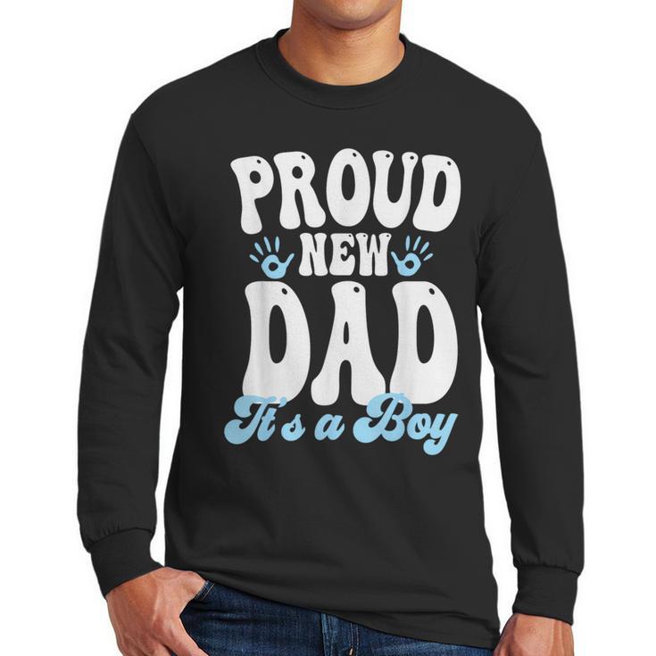 Proud New Dad It's A Boy Father To Be Soon To Be Dad Men Long Sleeve T-Shirt