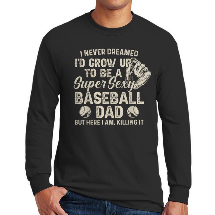 Quote Sayings I Never Dreamed Super Sexy Baseball Dad Men Long Sleeve T-Shirt