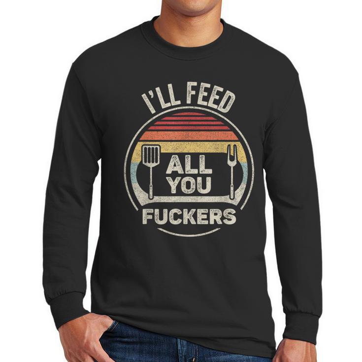 Retro BBQ Dad Joke I'Ll Feed All You Fuckers Barbecue Men Long Sleeve T-Shirt