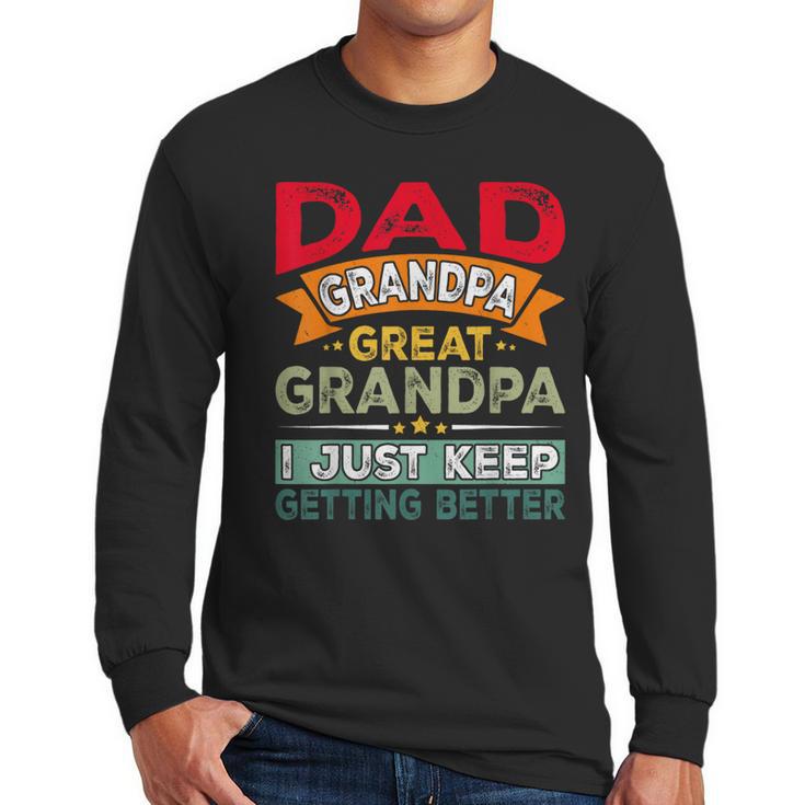 Retro Dad Grandpa Great Grandpa I Just Keep Getting Better Men Long Sleeve T-Shirt