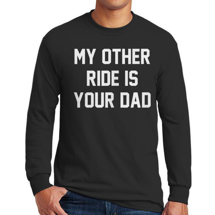 My Other Ride Is Your Dad Men Long Sleeve T-Shirt