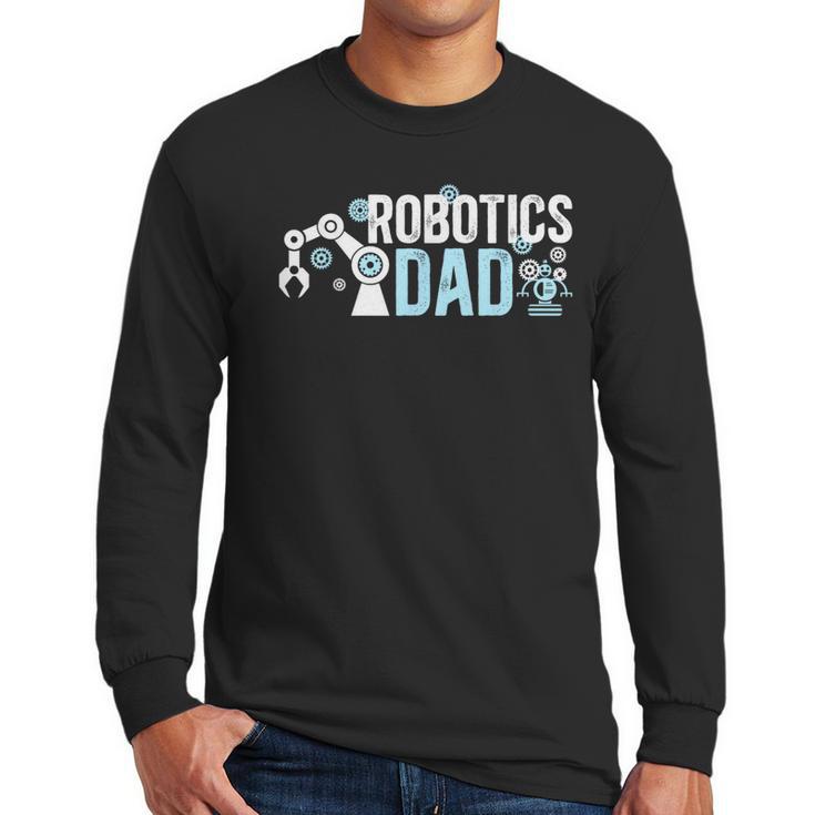 Robotics Dad Of A Robotics Engineer Dad Robotics Father Men Long Sleeve T-Shirt