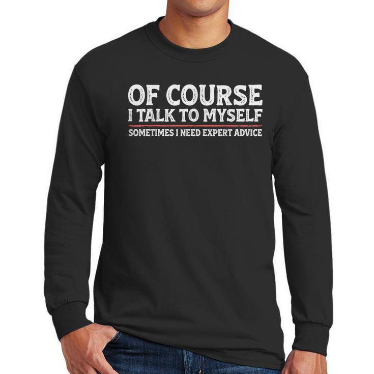 Sarcastic Dad Joke Grandpa Of Course I Talk To Myself Men Long Sleeve T-Shirt