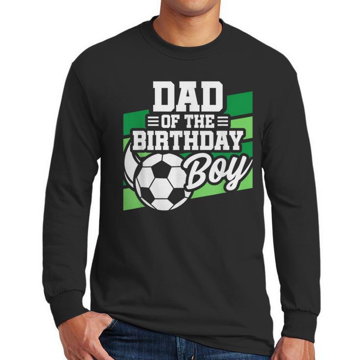 Soccer Birthday Birthday Dad Boys Soccer Birthday Men Long Sleeve T-Shirt