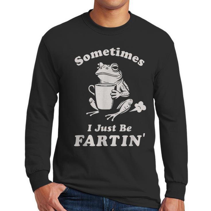Sometimes I Just Be Farting Dad Husband Boyfriend Men Long Sleeve T-Shirt