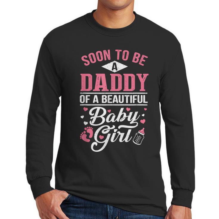 Soon To Be A Daddy Of A Beautiful Baby Girl New Dad T-Shirt Men Long Sleeve T-Shirt