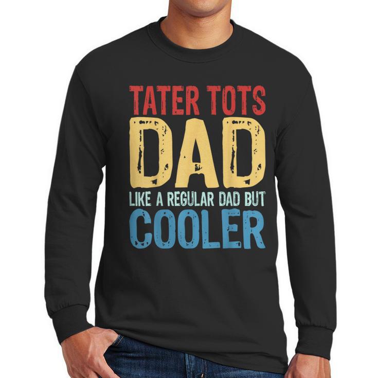 Tater Tots Dad Like a Regular Dad But Cooler Men Long Sleeve T-Shirt