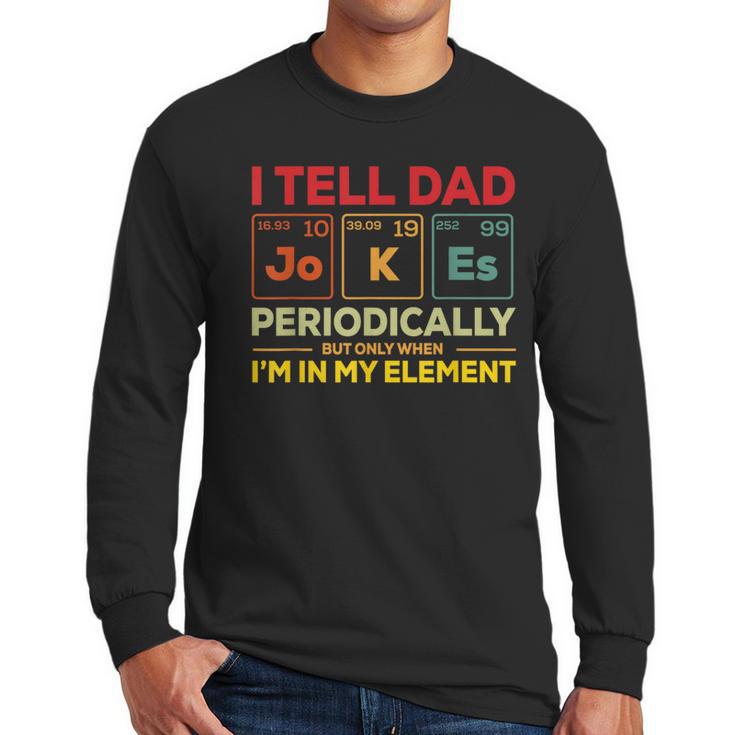 i Tell Dad Jokes Periodically But When I'm In My Elements Men Long Sleeve T-Shirt