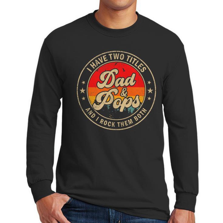 I Have Two Titles Dad & Pops I Rock Them Both For Grandpa Men Long Sleeve T-Shirt