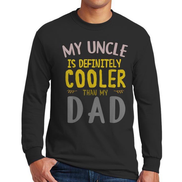 My Uncle Is Definitely Cooler Than My Dad Great For Uncle Men Long Sleeve T-Shirt