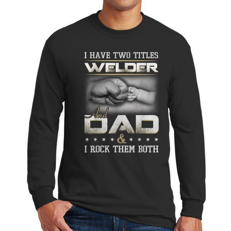 Welder Dad Quote Father Welding Humor Daddy Men Long Sleeve T-Shirt