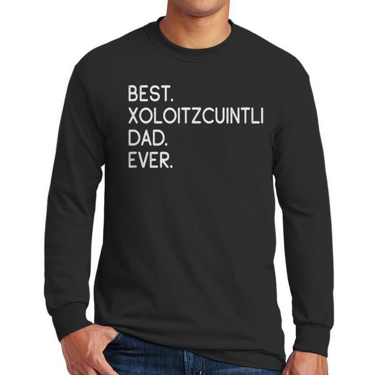 Xolos Xoloitzcuintle Best Xoloitzcuintli Dad Ever Xolo Dog Men Long Sleeve T-Shirt