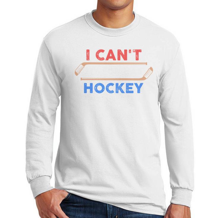 I Can't My Son Has Hockey Hockey Dad & Hockey Mom Men Long Sleeve T-Shirt