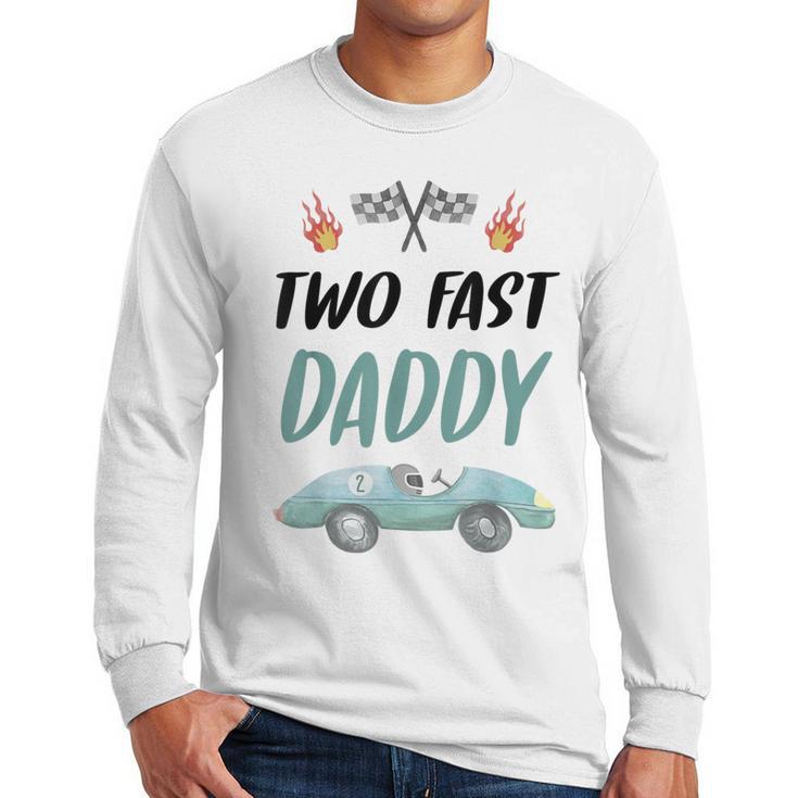 Daddy Dad 2nd Birthday Two Fast Race Car Second Bday Party Men Long Sleeve T-Shirt