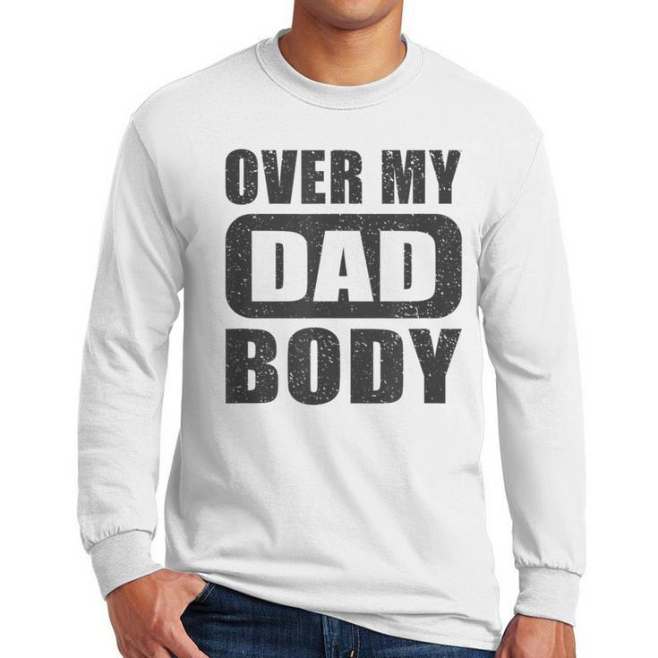 Fathers Day Birthday Over My Dad Body Dad Men Long Sleeve T-Shirt
