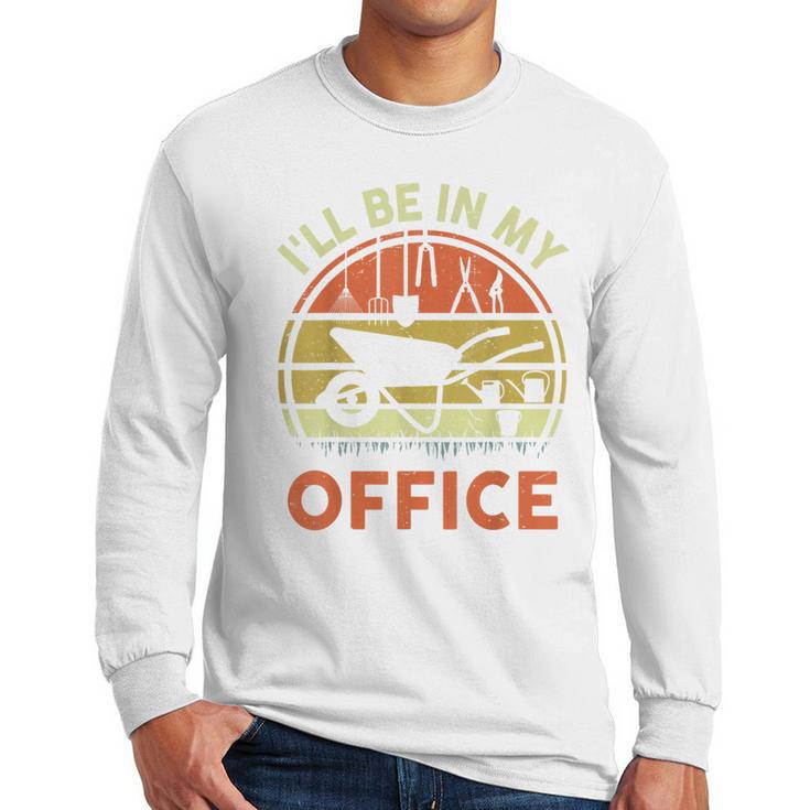 Garden I'Ll Be In My Office Plant Lover  Plant Dad Men Long Sleeve T-Shirt