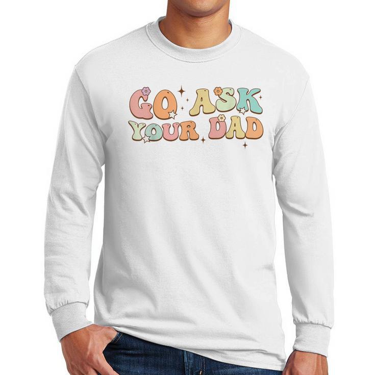 Groovy This Father's Day With Vintage Go Ask Your Dad Men Long Sleeve T-Shirt