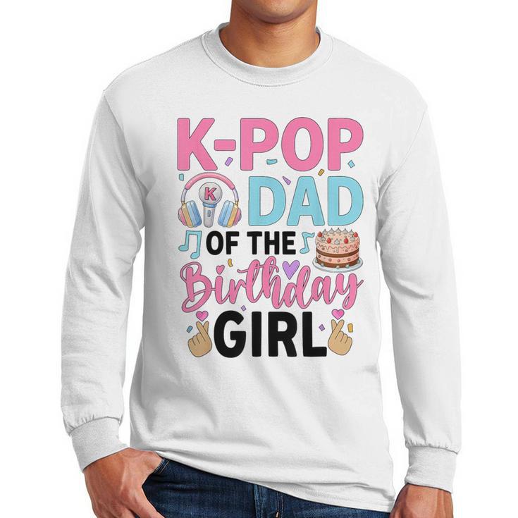 K-Pop Dad Of The Birthday Girl K Pop Birthday Party Men Long Sleeve T-Shirt