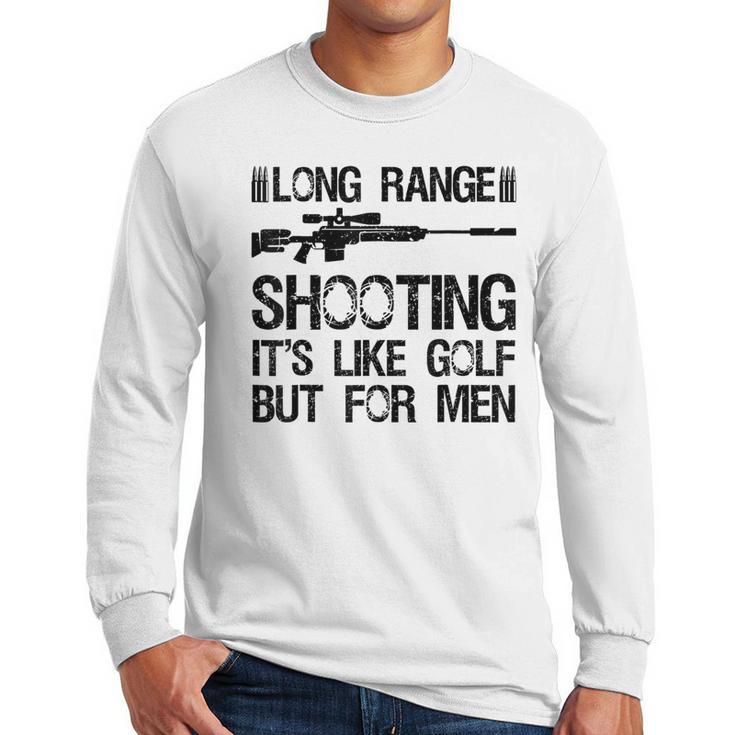 Long Range Shooting It's Like Golf But For Men Dad Men Men Long Sleeve T-Shirt