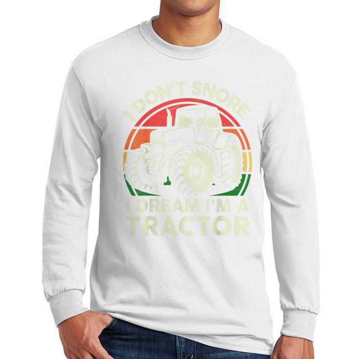 Men I Don't Snore I Dream I'm Tractor Farmer Dad Men Long Sleeve T-Shirt
