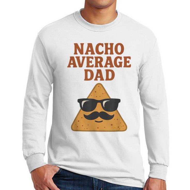 Nacho Average Dad Dad Joke Nacho Chip Men Long Sleeve T-Shirt