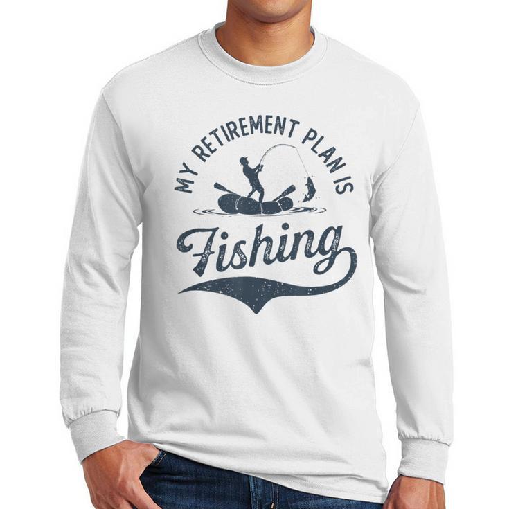My Retirement Plan Is Fishing Fishermen Dad Grandpa Men Long Sleeve T-Shirt