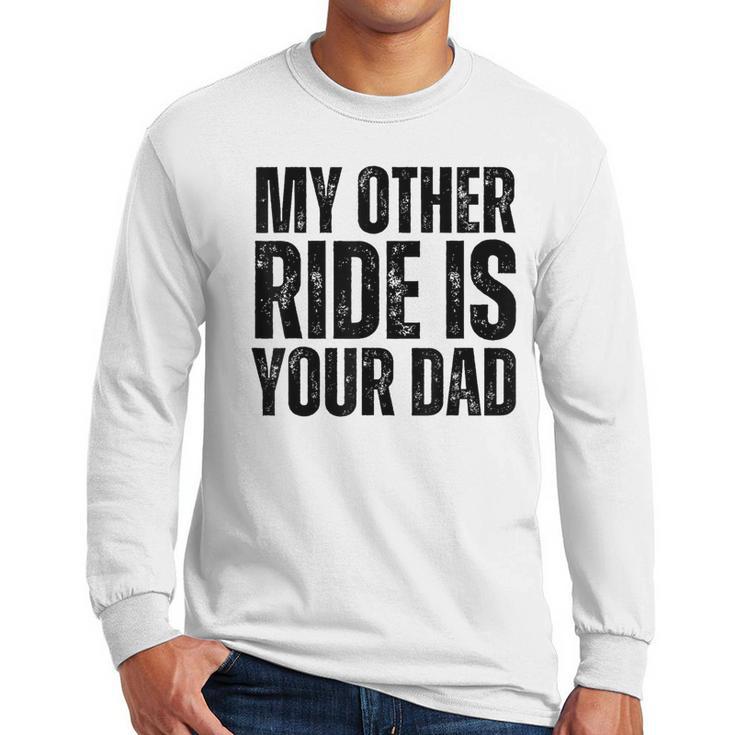 My Other Ride Is Your Dad Best Joke Dad Fathers Day Men Long Sleeve T-Shirt
