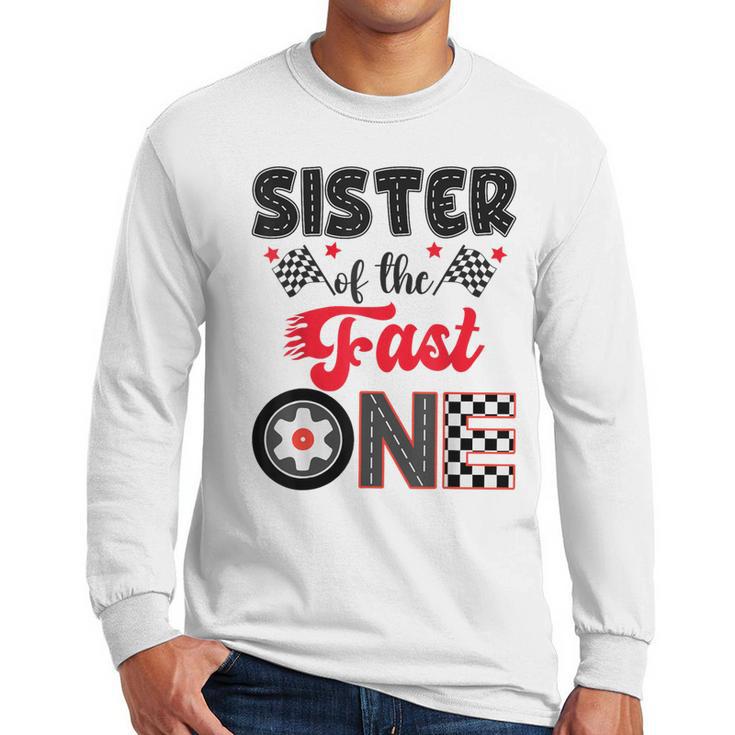 Sister Of The Fast One Car Racing Dad 1St Birthday Boy Men Long Sleeve T-Shirt