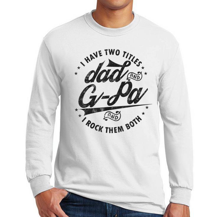 I Have Two Titles Dad And G-Pa For Grandpa G-Pa Men Long Sleeve T-Shirt
