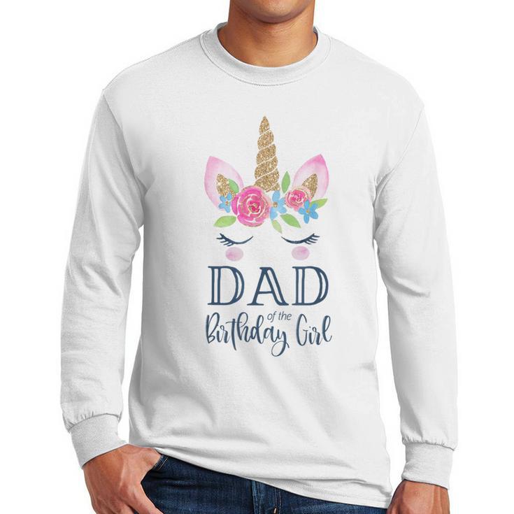 Unicorn Dad Of The Birthday Girl Shirt Matching Party Tee Men Long Sleeve T-Shirt