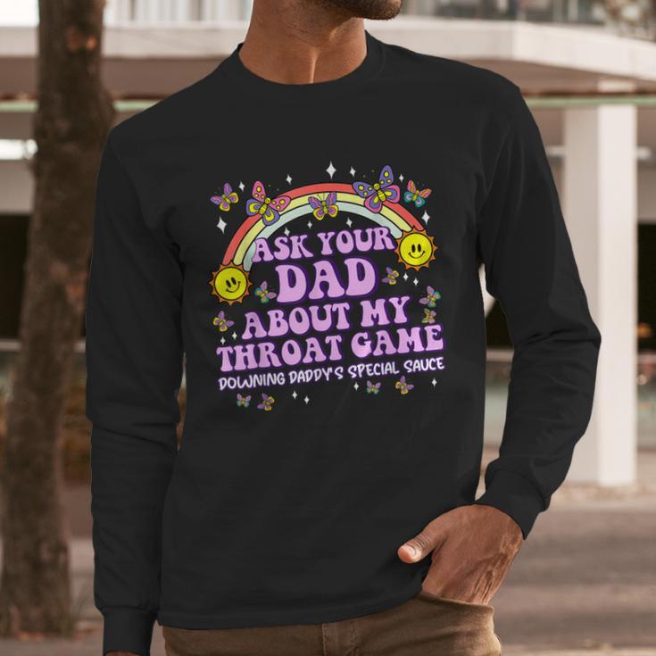 Ask Your Dad My Throat Game Embarrassing Adult Humor Men Long Sleeve T-Shirt Ask Your Dad My Throat Game Embarrassing Adult Humor Men Long Sleeve T-Shirt