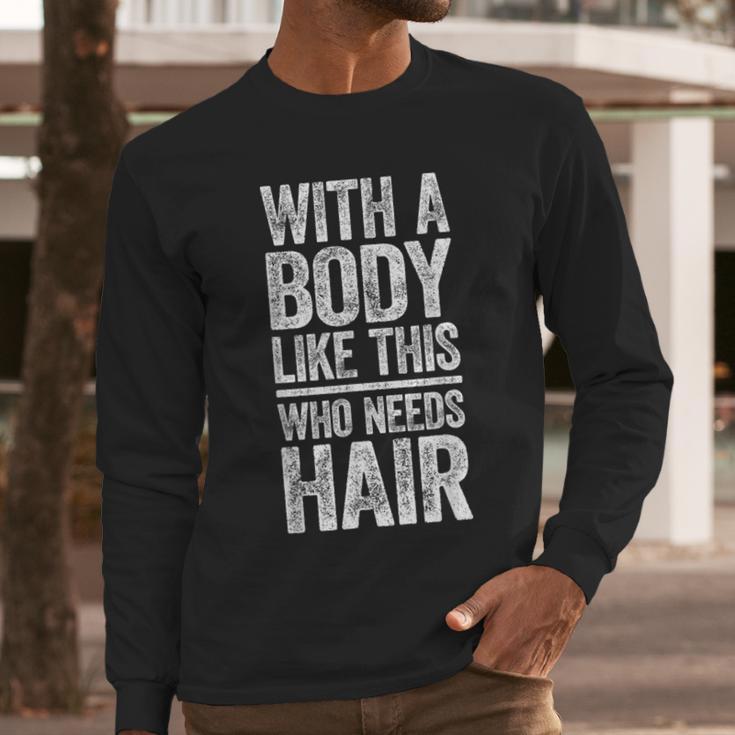 With A Body Like This Who Needs Hair Shirt Dad Bald Man Men Long Sleeve T-Shirt