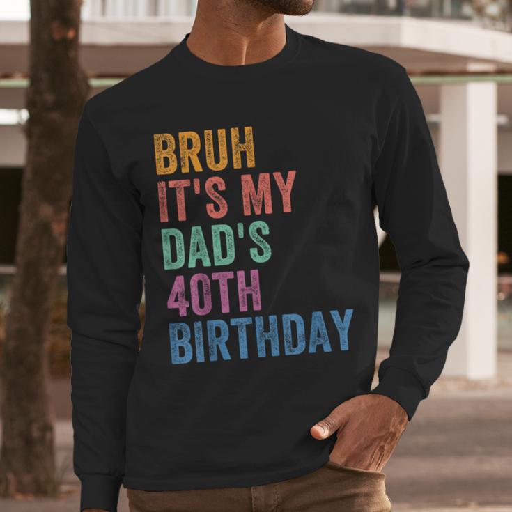 Bruh It's My Dad's 40th Birthday 40 Years Old Dad Men Long Sleeve T-Shirt