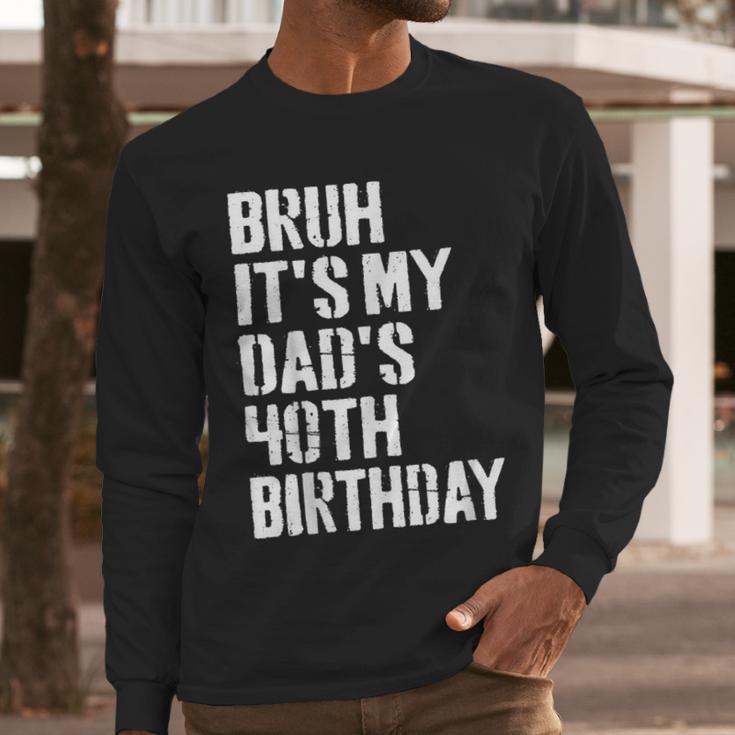 Bruh It's My Dad's 40th Birthday Bday Father Son Men Long Sleeve T-Shirt
